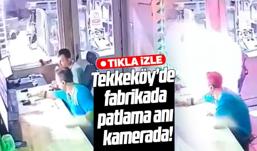 Tekkeköy'de demir çelik fabrikasında patlama anı kamerada