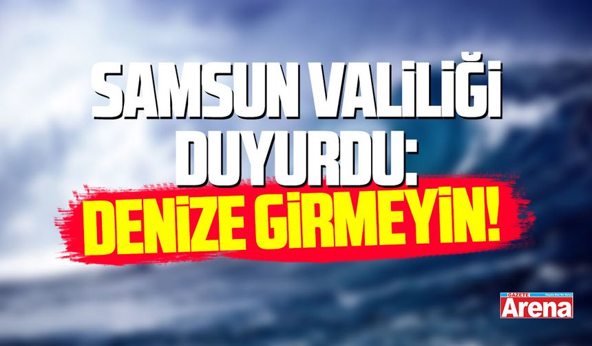 Samsun Valiliği uyardı: Denize girmek yasaklandı - gazetearena.com