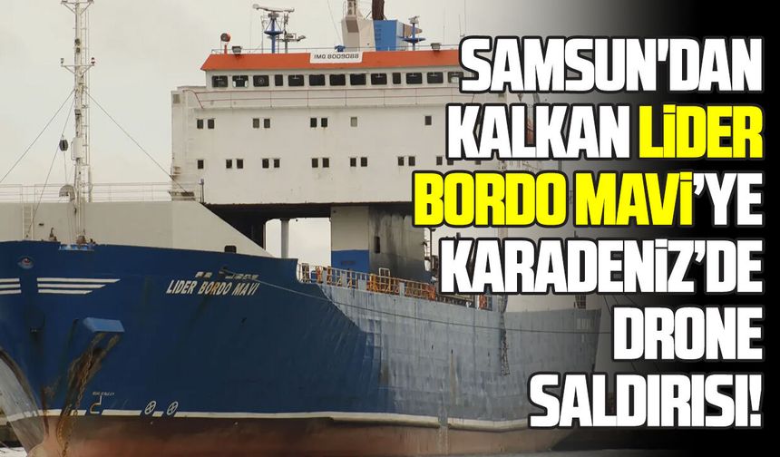 Samsun'dan kalkan Lider Bordo Mavi gemisi saldırıya uğradı