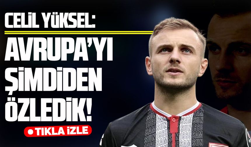 Samsunsporlu Celil Yüksel'den Fenerbahçe öncesi açıklamalar