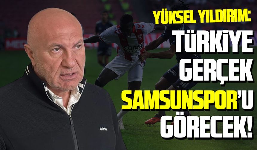 Samsunspor Başkanı Yüksel Yıldırım Fenerbahçe maçını değerlendirdi