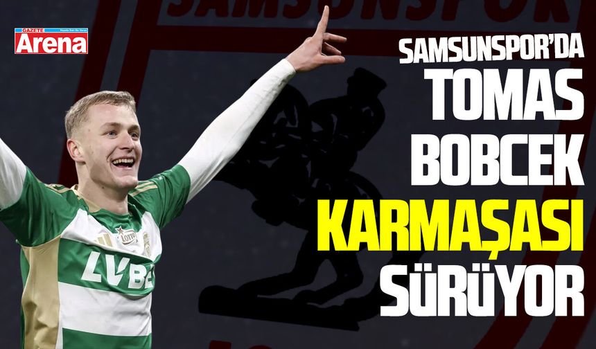 Samsunspor'da Tomas Bobcek karmaşası sürüyor