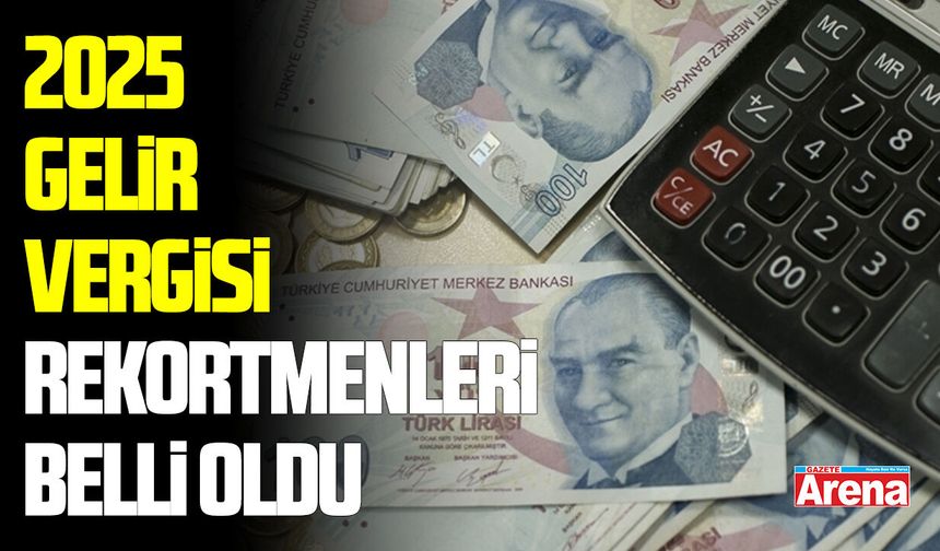2025 gelir vergisi rekortmenleri listesi belli oldu