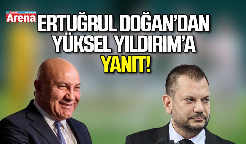 Ertuğrul Doğan’dan Yüksel Yıldırım’a yanıt