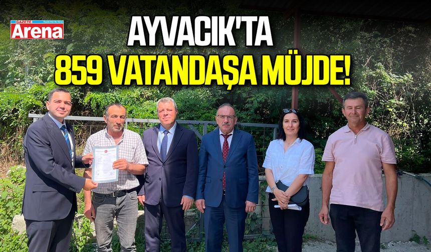 Ayvacık'ta 859 vatandaşa müjde