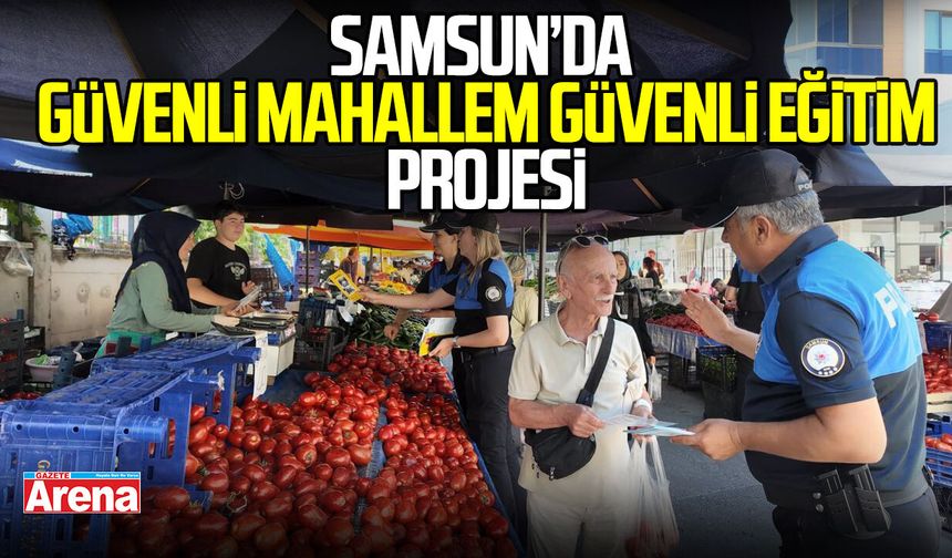 Samsun’da “Güvenli Mahallem, Güvenli Eğitim” projesi