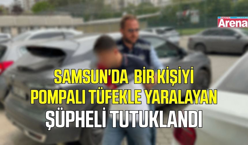 İlkadım'da pompalı tüfek saldırısındaki şüpheli tutuklandı