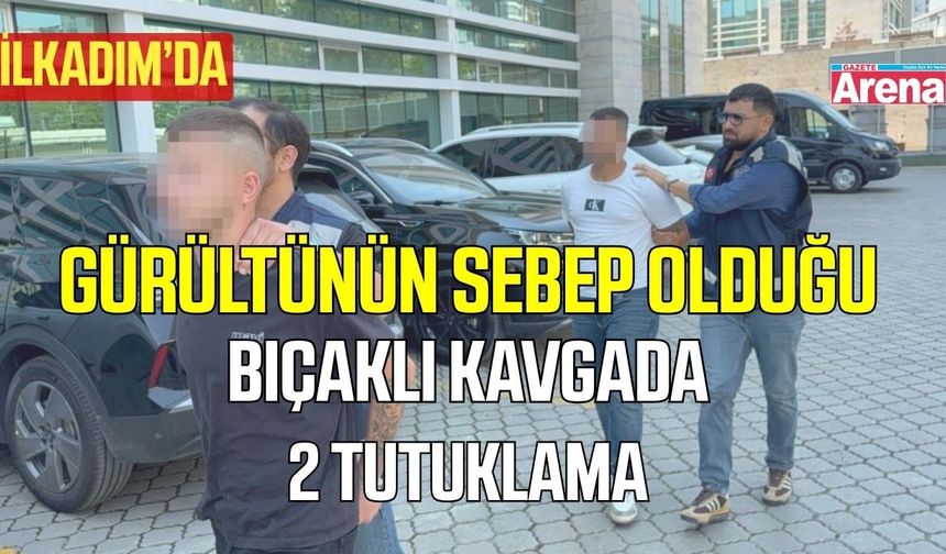 İlkadım'daki bıçaklı kavgaya karışan 2 kişi tutuklandı