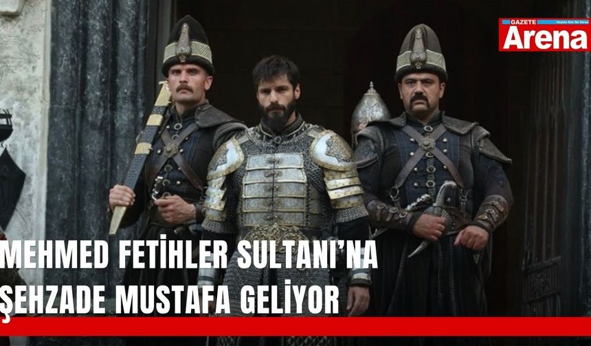 Mehmed Fetihler Sultanı’na Şehzade Mustafa geliyor
