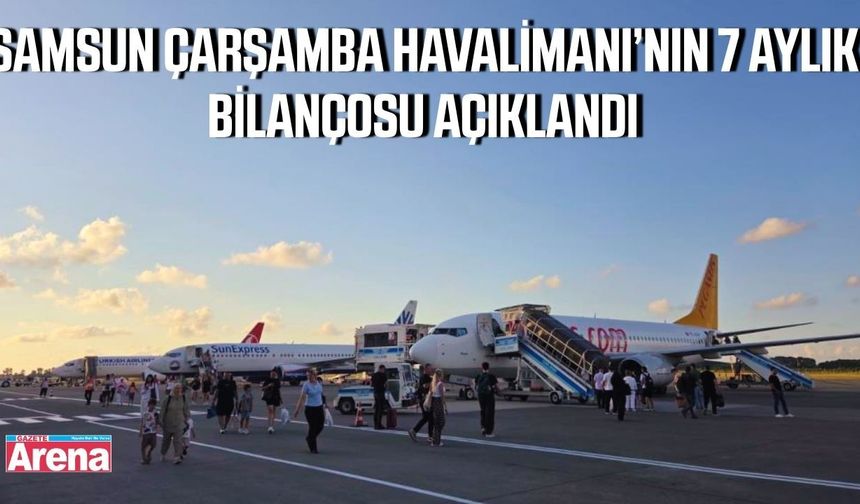 Samsun Çarşamba Havalimanı’nın 7 aylık bilançosu açıklandı