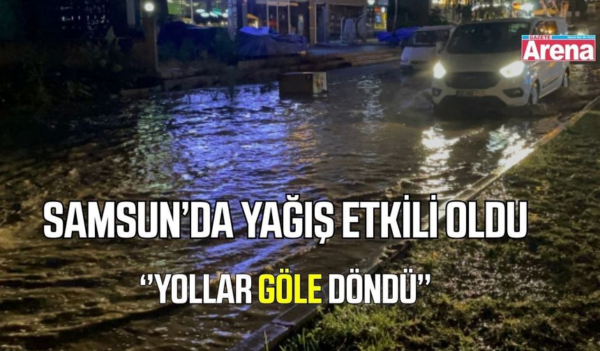 Samsun’da yağış etkili oldu: Yollar suyla kaplandı