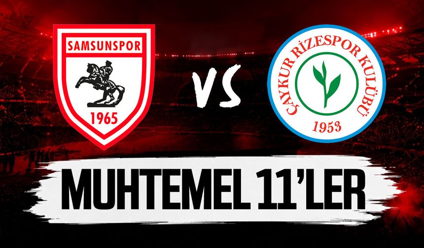 Samsunspor- Çaykur Rizespor muhtemel 11'ler