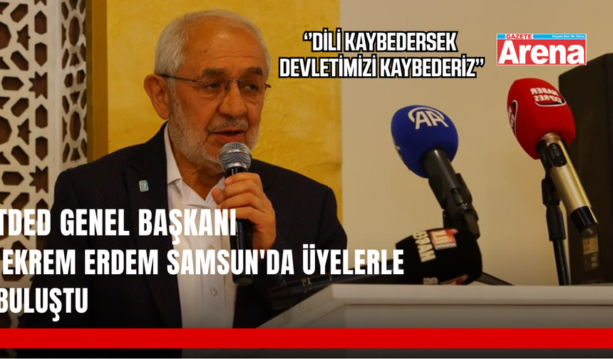 TDED Genel Başkanı Ekrem Erdem Samsun'da