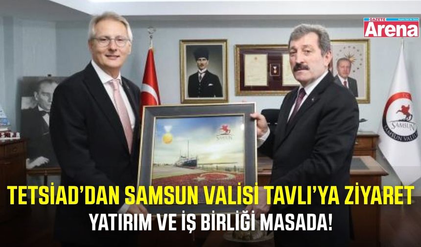 TETSİAD yönetiminden Samsun Valisi Tavlı’ya ziyaret