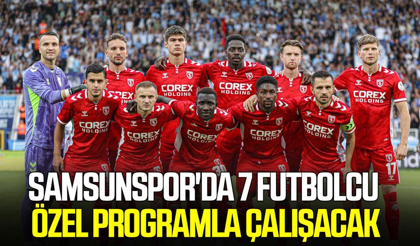 Samsunspor'da 7 futbolcu özel programla çalışacak