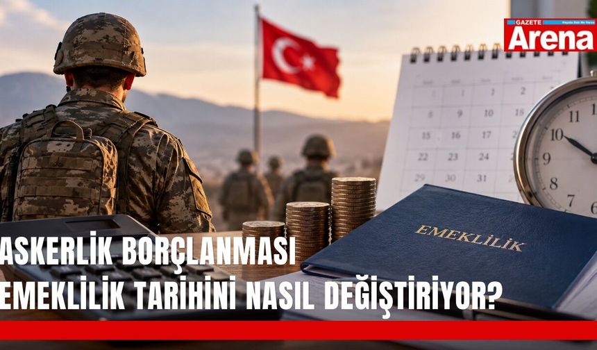 Askerlik borçlanması emeklilik tarihini nasıl değiştiriyor?