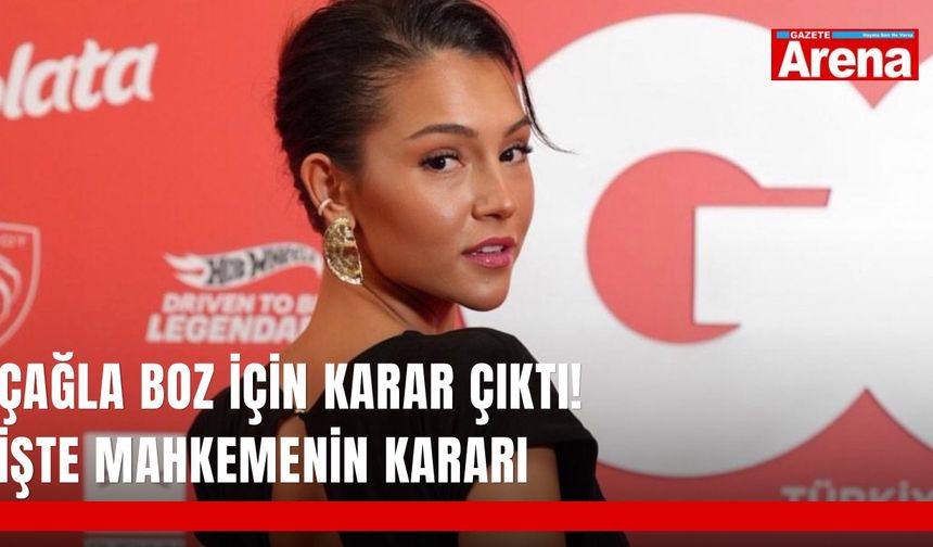 Çağla Boz için karar çıktı! İşte mahkemenin kararı