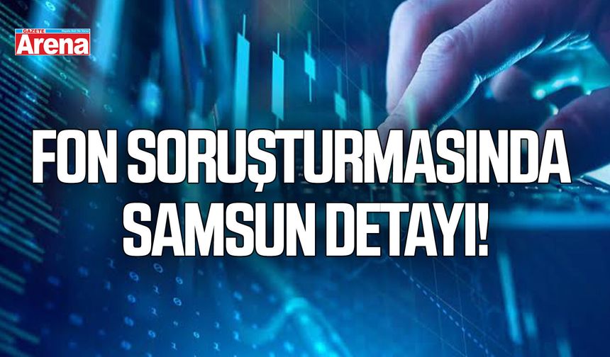 Fon soruşturmasında Samsun detayı! Ulusoy Un da 46 şirket arasında