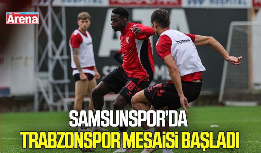 Samsunspor’da Trabzonspor mesaisi başladı