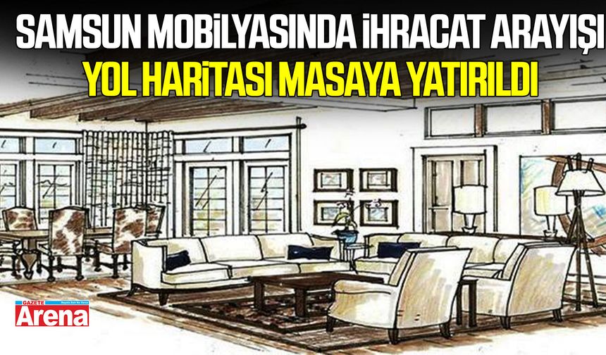 Samsun'da mobilyacılar ihracat yol haritasını çizdi
