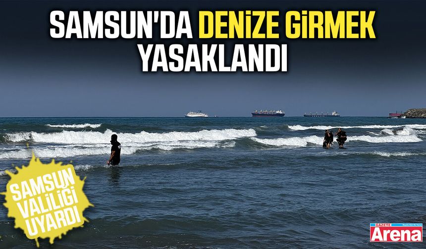 Samsun'da denize girmek yasaklandı