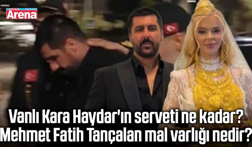 Vanlı Kara Haydar'ın serveti ne kadar?