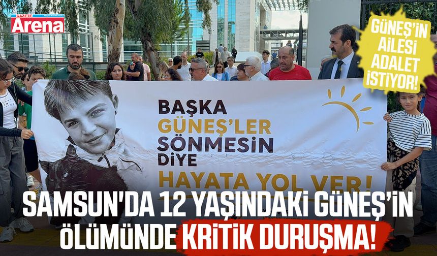 Samsun'da 12 yaşındaki Güneş’in ölümünde kritik duruşma!