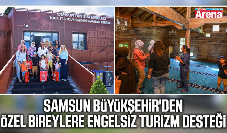 Samsun Büyükşehir'den özel bireylere engelsiz turizm desteği