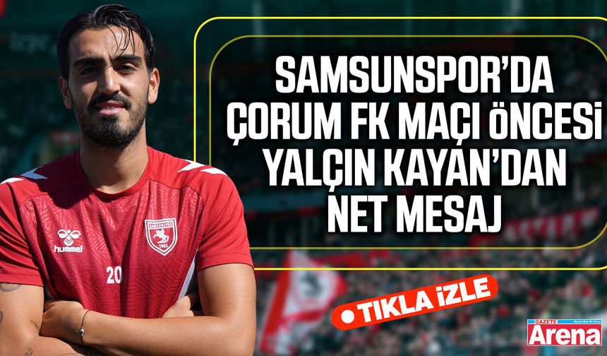 Samsunspor’da Çorum FK maçı öncesi Yalçın Kayan’dan net mesaj