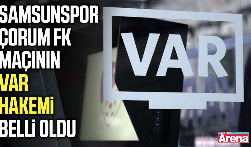 Samsunspor-Çorum FK maçının VAR hakemi belli oldu