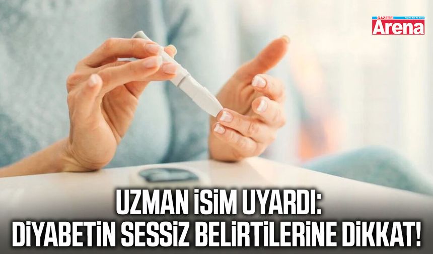 Uzman isim uyardı: Diyabetin sessiz belirtilerine dikkat!