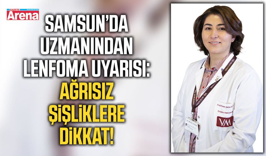 Samsun’da uzmanından lenfoma uyarısı