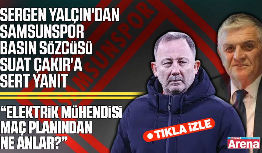 Sergen Yalçın'dan Samsunspor Basın Sözcüsü Suat Çakır'a sert yanıt