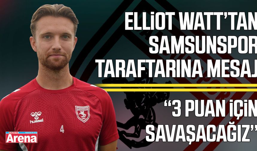 Samsunsporlu Elliot Watt’tan Erzurumspor maçı öncesi mesaj