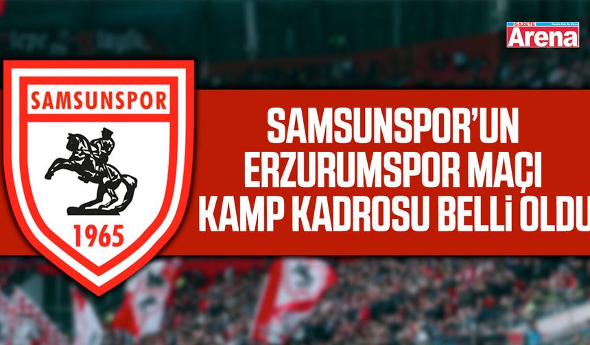 Samsunspor’un Erzurumspor maçı kamp kadrosu belli oldu