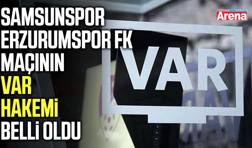 Samsunspor-Erzurumspor FK maçının VAR hakemi belli oldu