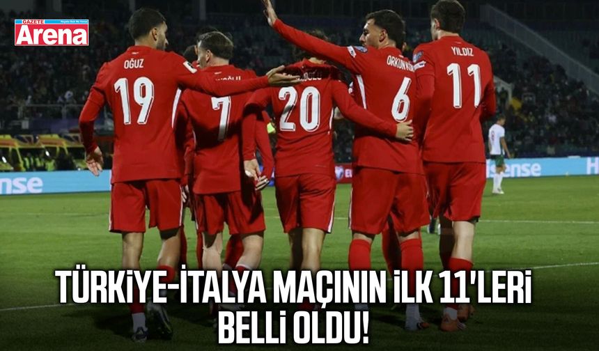 Türkiye-İtalya maçının ilk 11'leri belli oldu!
