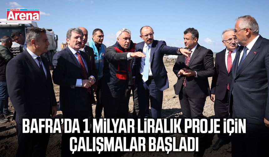 Bafra’da 1 milyar liralık proje için çalışmalar başladı