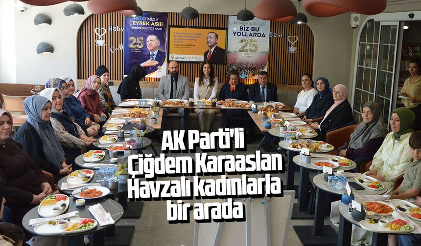 AK Parti'li Çiğdem Karaaslan Havzalı kadınlarla bir arada