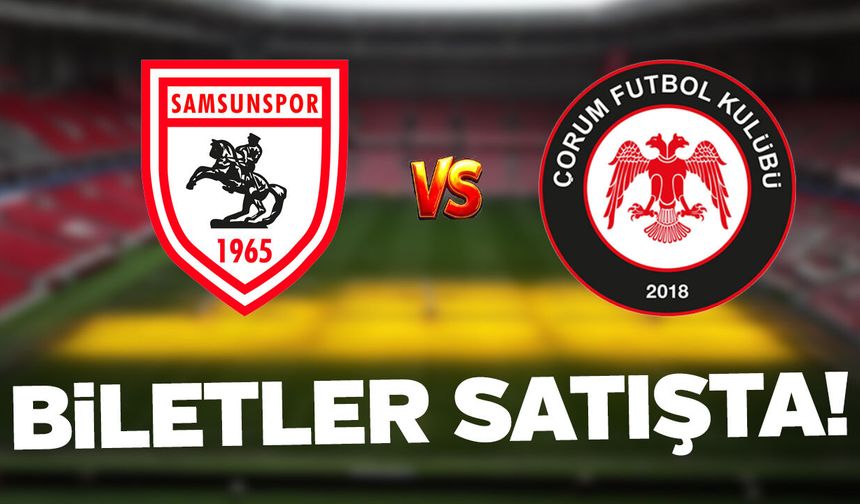 Samsunspor - Çorum FK maçının biletleri satışta