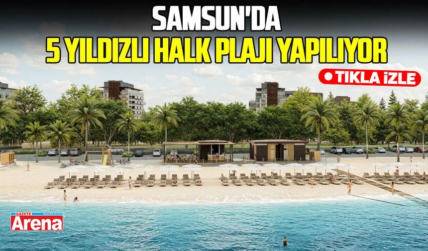 Samsun'da 5 yıldızlı halk plajı yapılıyor