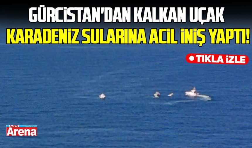 Gürcistan'dan kalkan uçak Karadeniz sularına acil iniş yaptı!