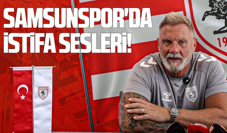 Samsunspor'da istifa sesleri!