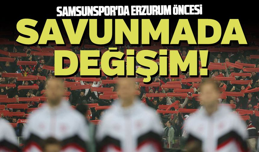 Samsunspor'da Erzurum öncesi savunmada değişim