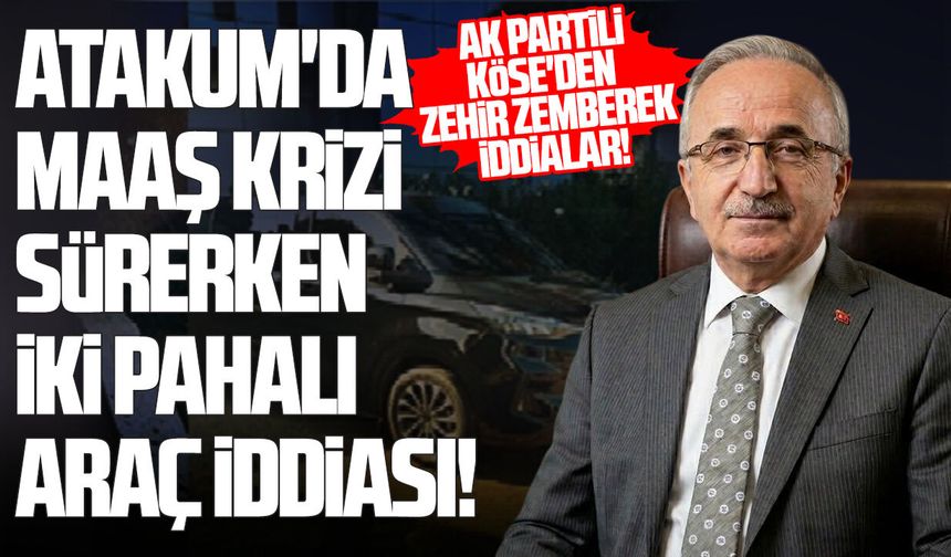 AK Partili Köse'den zehir zemberek iddialar: Atakum'da maaş krizi sürerken iki pahalı araç iddiası