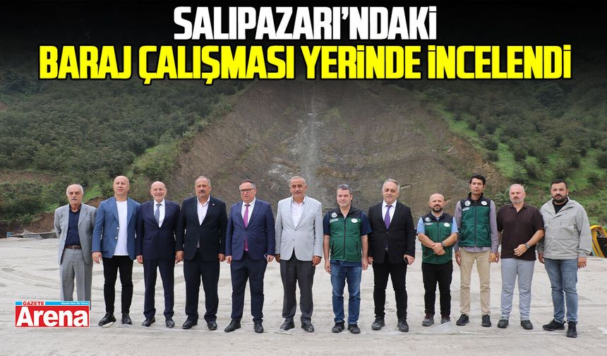 Salıpazarı'ndaki baraj çalışmaları yerinde incelendi