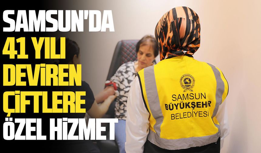 Samsun'da 41 yılı deviren çiftlere özel hizmet