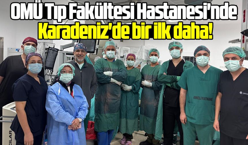 OMÜ Tıp Fakültesi Hastanesi'nde Karadeniz'de bir ilk daha!