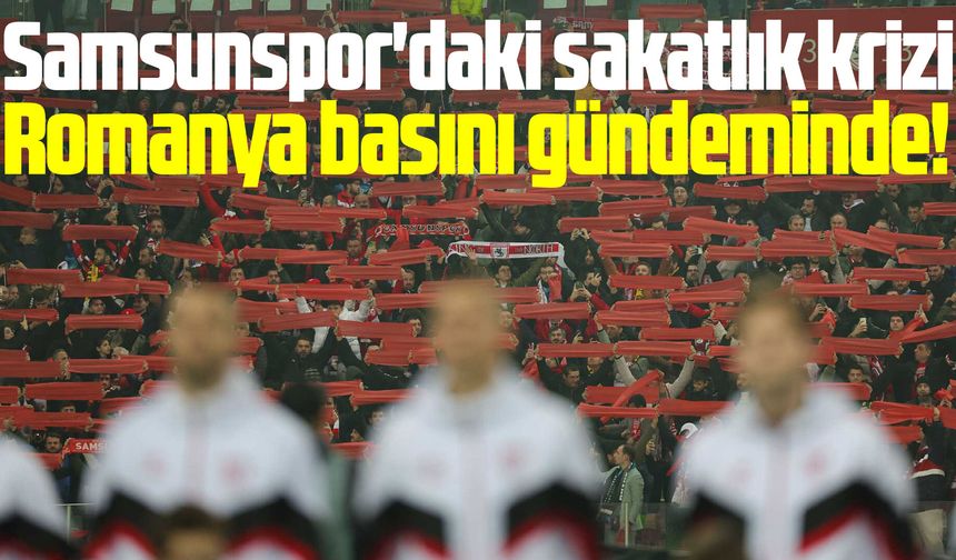 Samsunspor'daki sakatlık krizi Romanya basınında gündem oldu!