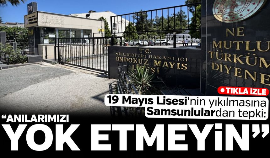 19 Mayıs Lisesi'nin yıkılmasına Samsunlulardan tepki!